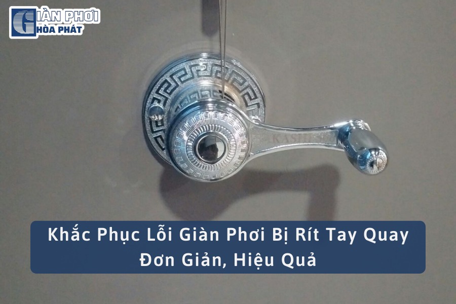 Khắc Phục Lỗi Giàn Phơi Bị Rít Tay Quay Đơn Giản, Hiệu Quả