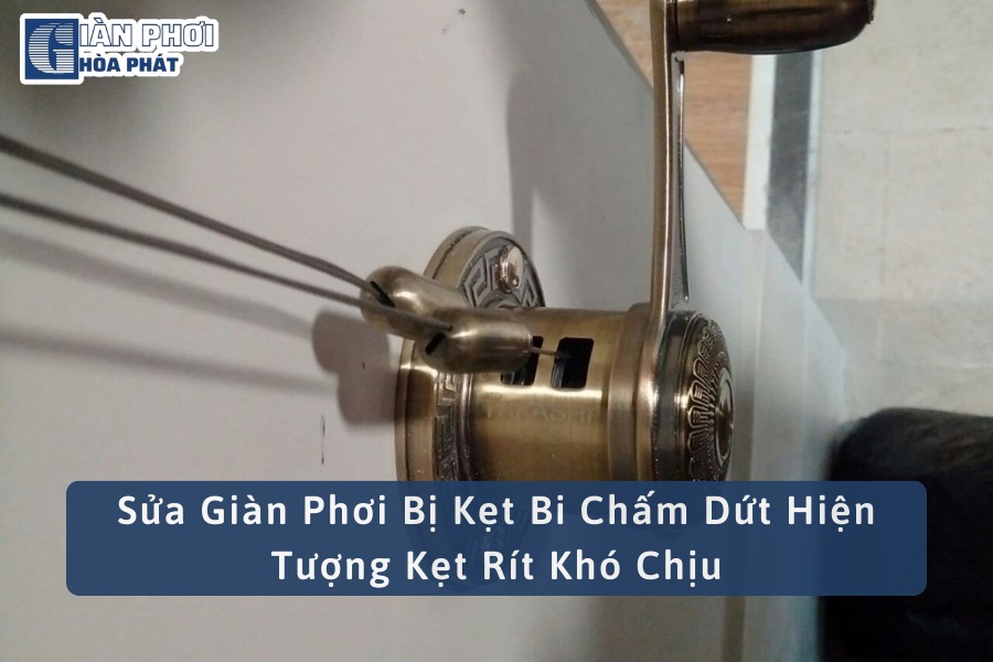 Sửa Giàn Phơi Bị Kẹt Bi Chấm Dứt Hiện Tượng Kẹt Rít Khó Chịu